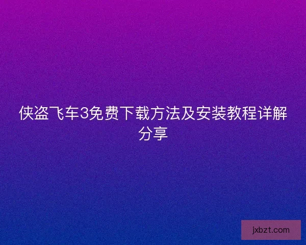 侠盗飞车3免费下载方法及安装教程详解分享 侠盗飞车3免费下载方法及安装教程详解分享